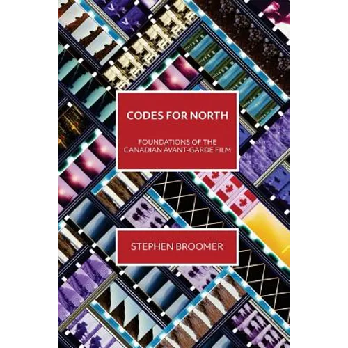 Codes for North: Foundations of the Canadian Avant-Garde Film - Paperback