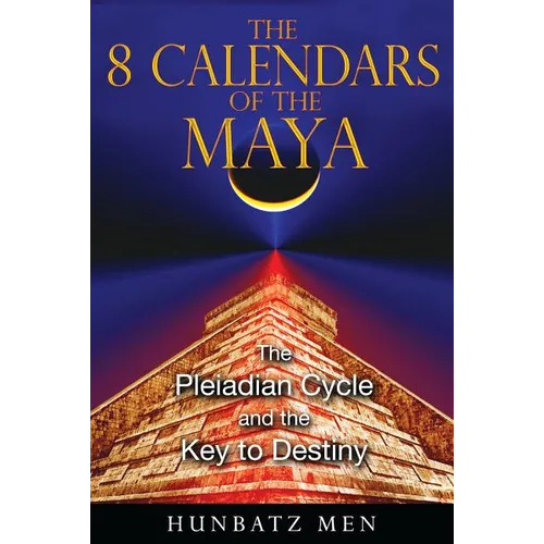 The 8 Calendars of the Maya: The Pleiadian Cycle and the Key to Destiny - Paperback