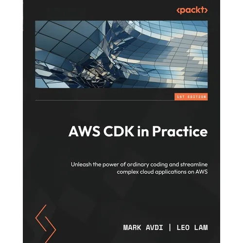 AWS CDK in Practice: Unleash the power of ordinary coding and streamline complex cloud applications on AWS - Paperback