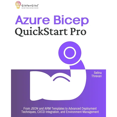 Azure Bicep QuickStart Pro: From JSON and ARM Templates to Advanced Deployment Techniques, CI/CD Integration, and Environment Management - Paperback