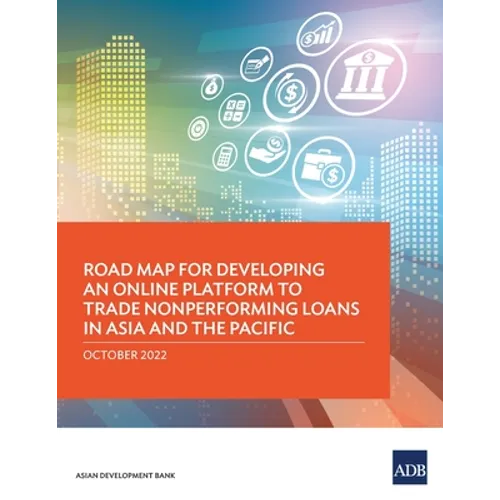 Road Map for Developing an Online Platform to Trade Nonperforming Loans in Asia and the Pacific - Paperback