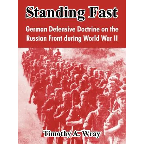Standing Fast: German Defensive Doctrine on the Russian Front During World War II - Paperback