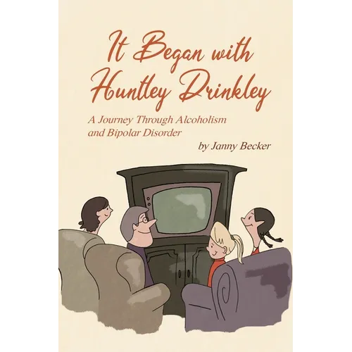 It Began with Huntley Drinkley: A Journey Through Alcoholism and Bipolar Disorder - Paperback