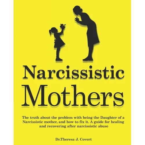 Narcissistic Mothers: The truth about the problem with being the daughter of a narcissistic mother, and how to fix it. A guide for healing a - Paperback