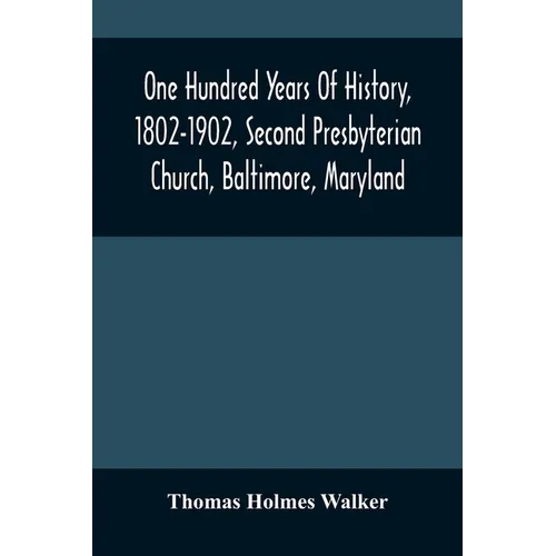 One Hundred Years Of History, 1802-1902, Second Presbyterian Church, Baltimore, Maryland - Paperback