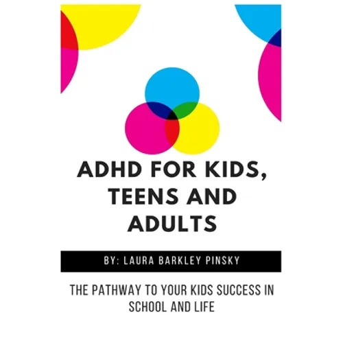 ADHD for Kids, Teens and Adults: The Pathway to Your kids Success in School and Life - Paperback