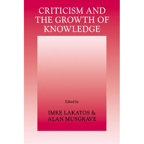 Criticism and the Growth of Knowledge: Volume 4: Proceedings of the International Colloquium in the Philosophy of Science, London, 1965 - Paperback