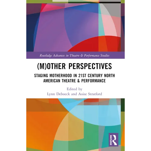 (M)Other Perspectives: Staging Motherhood in 21st Century North American Theatre & Performance - Paperback