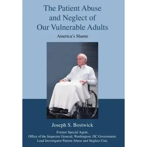 The Patient Abuse and Neglect of Our Vulnerable Adults: America's Shame - Hardcover