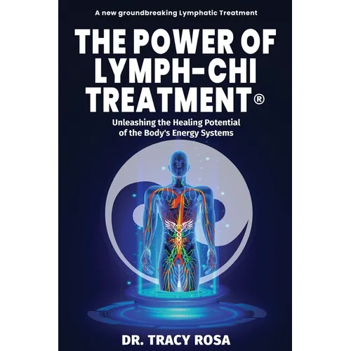 The Power of Lymph-Chi Treatment: Unleashing the Healing Potential of the Body's Energy Systems - Paperback