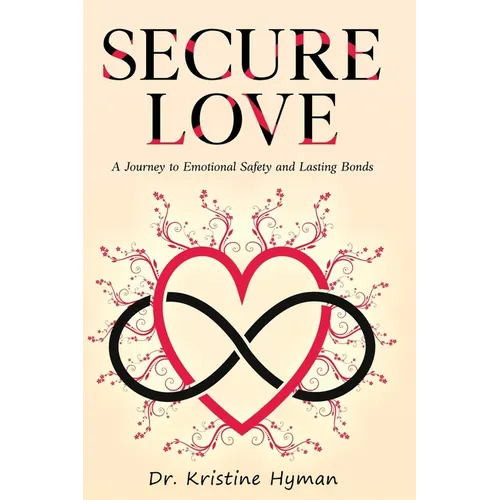 Secure Love: A Journey to Emotional Safety and Lasting Bonds - Paperback