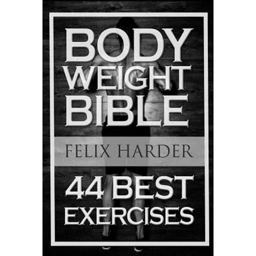 Bodyweight: Bodyweight Bible: 44 Best Exercises To Add Strength And Muscle (Bodyweight Training, Bodyweight Exercises, Bodyweight - Paperback