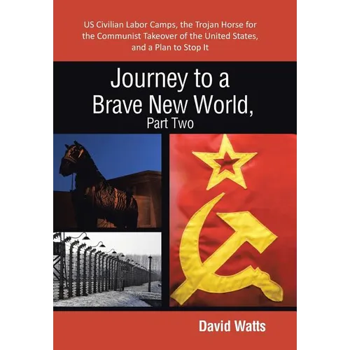 Journey to a Brave New World, Part Two: Us Civilian Labor Camps, the Trojan Horse for the Communist Takeover of the United States, and a Plan to Stop - Hardcover