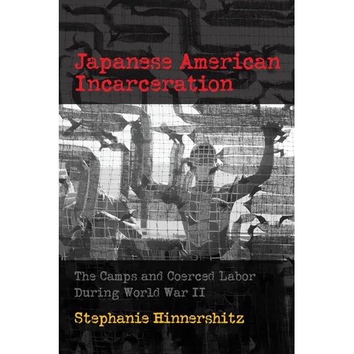 Japanese American Incarceration: The Camps and Coerced Labor During World War II - Hardcover