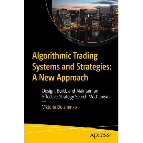 Algorithmic Trading Systems and Strategies: A New Approach: Design, Build, and Maintain an Effective Strategy Search Mechanism - Paperback