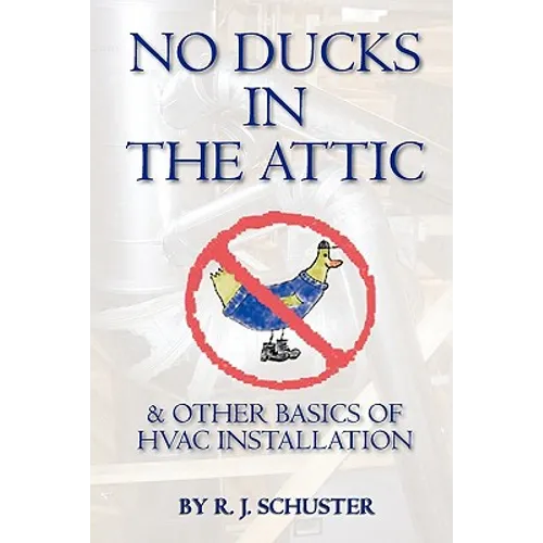 No Ducks in the Attic: & Other Basics of HVAC Installation - Paperback