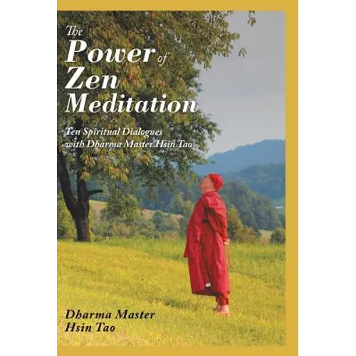 The Power of Zen Meditation: Ten Spiritual Dialogues with Dharma Master Hsin Tao - Hardcover