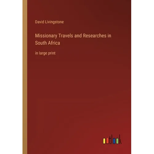 Missionary Travels and Researches in South Africa: in large print - Paperback