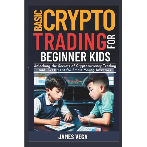 Basic Crypto Trading for Beginner Kids: Unlocking the Secrets of Cryptocurrency Trading and Investment for Smart Young Investors - Paperback