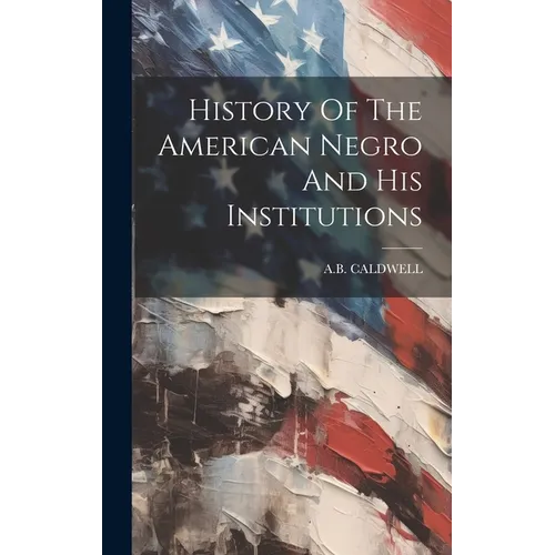 History Of The American Negro And His Institutions - Hardcover