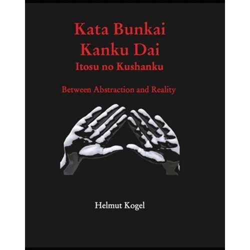 Kata Bunkai, Kanku Dai, Itosu no Kushanku: Between Abstraction and Reality - Paperback