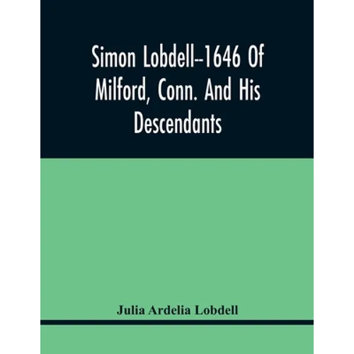 Simon Lobdell--1646 Of Milford, Conn. And His Descendants - Paperback