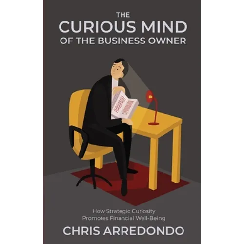 The Curious Mind of the Business Owner: How Strategic Curiosity Promotes Financial Well-Being - Paperback