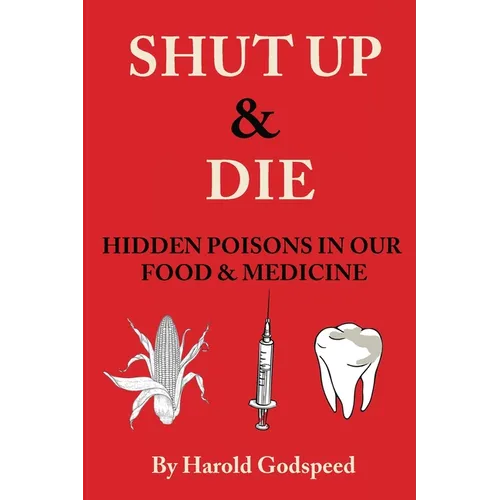 Shut Up & Die: Hidden Poisons In Our Food & Medicine - Paperback