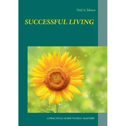 Successful Living: A Practical Guide to Self- Mastery and Successful Living - Paperback