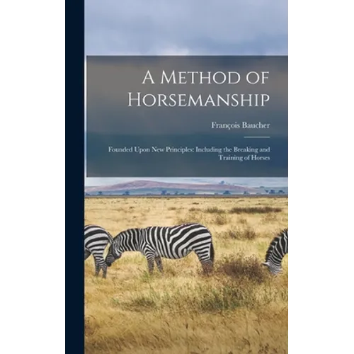 A Method of Horsemanship: Founded Upon new Principles: Including the Breaking and Training of Horses - Hardcover