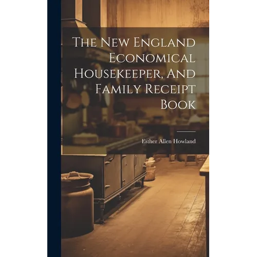 The New England Economical Housekeeper, And Family Receipt Book - Hardcover