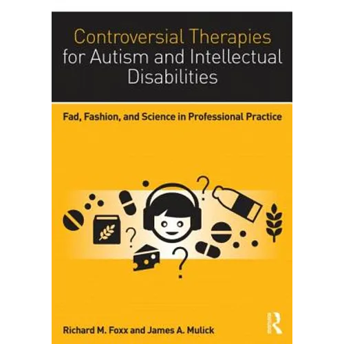Controversial Therapies for Autism and Intellectual Disabilities: Fad, Fashion, and Science in Professional Practice - Paperback