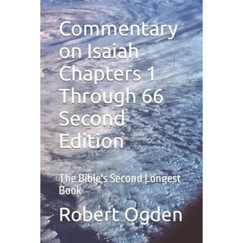 Commentary on Isaiah Chapters 1 Through 66 Second Edition: The Bible's Second Longest Book - Paperback