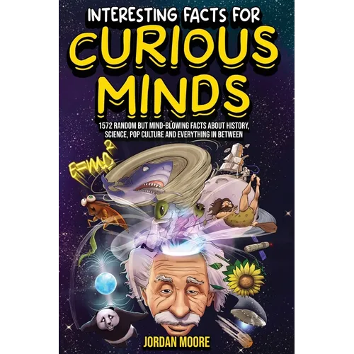 Interesting Facts For Curious Minds: 1572 Random But Mind-Blowing Facts About History, Science, Pop Culture And Everything In Between - Hardcover