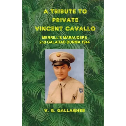 A Tribute to Private Vincent Cavallo: Merrill's Marauders 2nd Galahad Burma 1944 - Paperback