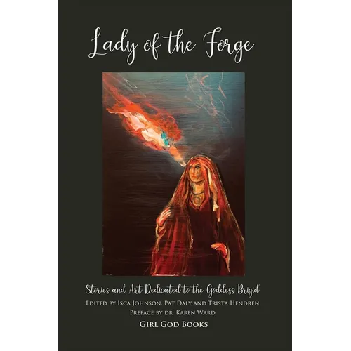 Lady of the Forge: Stories and Art Dedicated to the Goddess Brigid - Paperback