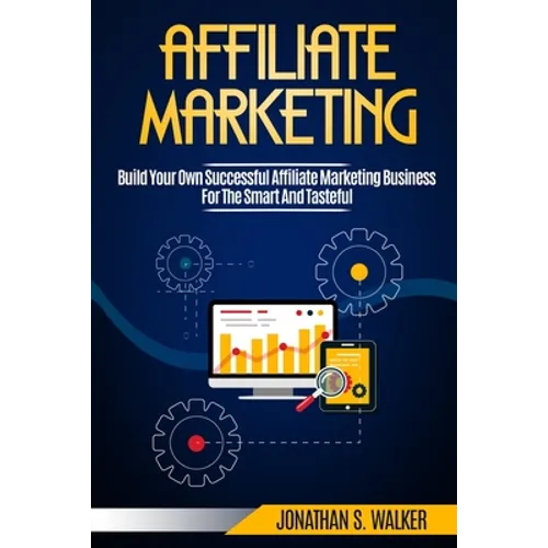 Affiliate Marketing: Build Your Own Successful Affiliate Marketing Business from Zero to 6 Figures - Paperback