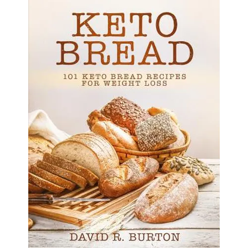 Keto Bread: 101 Easy And Delicious Low Carb Keto Bread Recipes For Weight Loss - Paperback