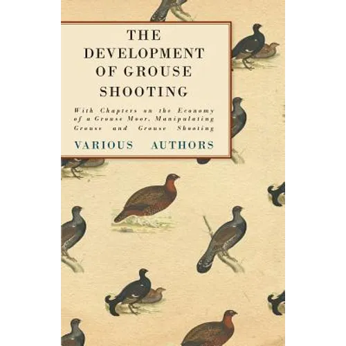 The Development of Grouse Shooting - With Chapters on the Economy of a Grouse Moor, Manipulating Grouse and Grouse Shooting - Paperback