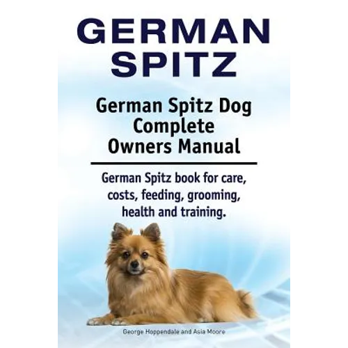 German Spitz. German Spitz Dog Complete Owners Manual. German Spitz book for care, costs, feeding, grooming, health and training. - Paperback