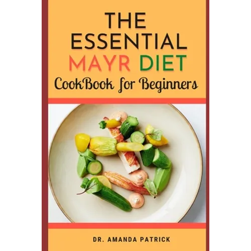 The Essential Mayr Diet CookBook For Beginners: A Complete Mayr Diet Weight Loss Program Guide, Lots of Delicious and Healthy Recipes: VivaMayr Method - Paperback