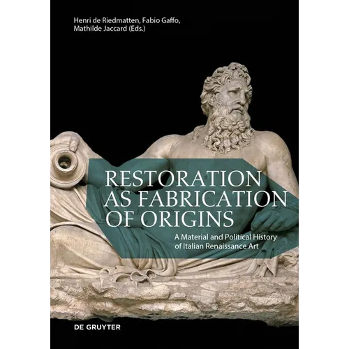 Restoration as Fabrication of Origins: A Material and Political History of Italian Renaissance Art - Paperback