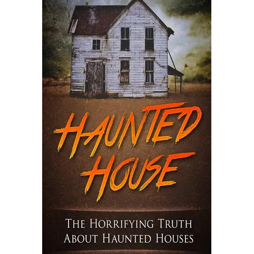Haunted House: The Horrifying Truth About Haunted Houses - Paperback