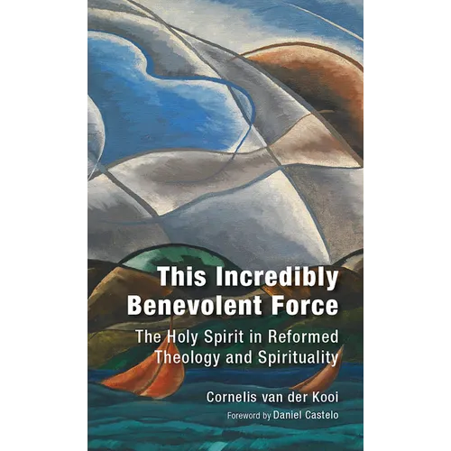 This Incredibly Benevolent Force: The Holy Spirit in Reformed Theology and Spirituality - Paperback