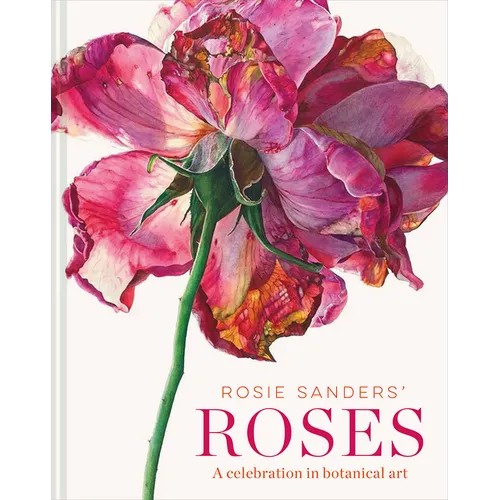 Rosie Sanders' Roses: A Celebration in Botanical Art - Hardcover