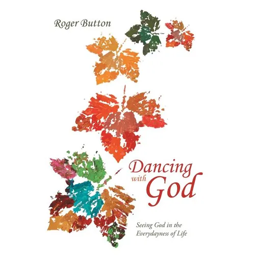 Dancing with God: Seeing God in the Everydayness of Life - Hardcover