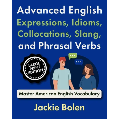 Advanced English Expressions, Idioms, Collocations, Slang, and Phrasal Verbs: Master American English Vocabulary (Large Print Edition) - Paperback