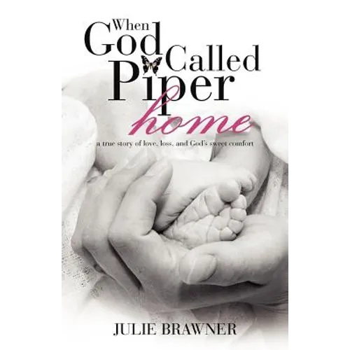 When God Called Piper Home: A True Story of Love, Loss, and God's Sweet Comfort - Paperback