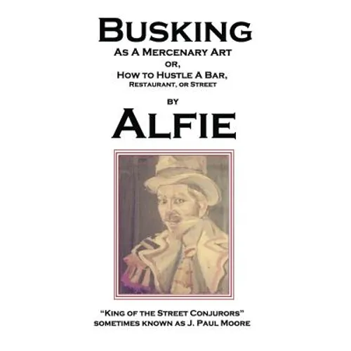 Busking as a Mercenary Art: or How to Hustle a Bar, Restaurant, or Street - Paperback