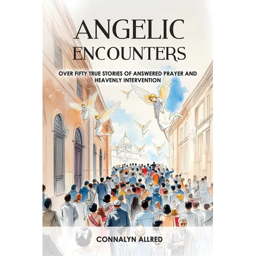 Angelic Encounters: Over Fifty True Stories of Answered Prayer and Heavenly Intervention - Paperback